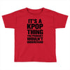 it's a kpop thing you probably wouln't understand Toddler T-shirt