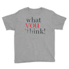 what you think Youth Tee