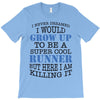 i never dreamed i would grow up to be a super cool runner but here i a T-Shirt