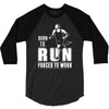 born to run forced to work 3/4 Sleeve Shirt
