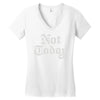 not today Women's V-Neck T-Shirt