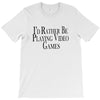 i'd rather be playing video games (2) T-Shirt