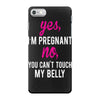 Yes I Am Pregnant No You Can't Touch My Belly iPhone 7 Case