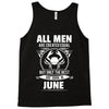 All Men Are Created Equal But Only The Best Are Born In June Tank Top