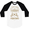 I Don't Need Therapy Just to Do Hunting 3/4 Sleeve Shirt