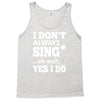 i don't always sing oh wait yes i do Tank Top