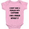 don't have a caffeine problem girls Baby Onesie