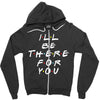 I'll Be There For You Zipper Hoodie