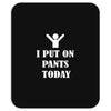 i  put on   pants   today Mousepad