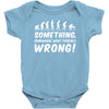 Something Somewhere Went Terribly Wrong Baby Onesie