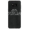 ask me about my ninja Samsung Galaxy S8