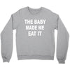 the baby made me eat Crewneck Sweatshirt