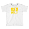 new you're killin me smalls Toddler T-shirt