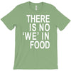 there is no 'we' in food T-Shirt