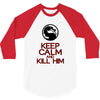 keep calm and kill him 3/4 Sleeve Shirt
