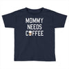 mommy needs coffee Toddler T-shirt