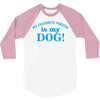 my favourite person is my dog 3/4 Sleeve Shirt