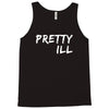 pretty ill Tank Top