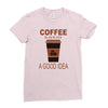 coffee is always a good idea Ladies Fitted T-Shirt