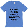 i can kick your babys ass T-Shirt