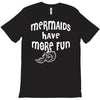 mermaids have more fun T-Shirt