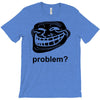 problem trollface troll face slogan internet meme t shirt2 T-Shirt