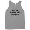 you're killin' me smalls Tank Top