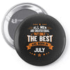 All Men Created Equal But The Best Born In July Pin-back button
