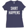 shirt happens funny Ladies Fitted T-Shirt