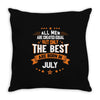 All Men Created Equal But The Best Born In July Throw Pillow