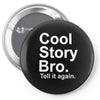 cool story bro, tell it again Pin-back button