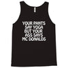 your pants say yoga but your ass says mcdonalds funny Tank Top