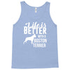 life is better with a boston terrier Tank Top
