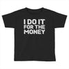 i do it for money shirt Toddler T-shirt