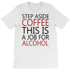 step aside coffee this is a job for alcohol T-Shirt