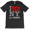 i only like ny as a friend T-Shirt