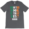 WHO THE FOOK IS THAT GUY T-Shirt