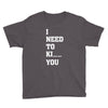 i Need To Kı You Youth Tee