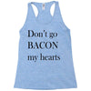 don&rsquo;t go bacon my hearts Racerback Tank