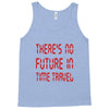there's no future in time travel Tank Top