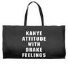 Kanye Attitude With Drake Feelings Weekender Totes