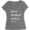 We Are All Made Of Stardust Women's Triblend Scoop T-shirt
