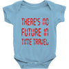 there's no future in time travel Baby Onesie