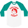 let's talk turkey 3/4 Sleeve Shirt