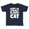 Being an adult is hard I'd rather be a cat Toddler T-shirt