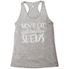 don't eat watermelon seeds Racerback Tank