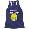 goodbye weekend Racerback Tank