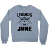 Legends Are Born In June Crewneck Sweatshirt