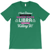 i never dreamed i'd grow up to be a super cute libra but here i am kil T-Shirt