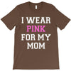 i wear pink for my mom breast cancer T-Shirt